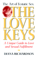 The Love Keys: The Art of Ecstatic Sex, a Unique Guide to Love and Sexual Fulfillment - Richardson, Diana