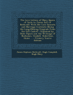 The Love Letters of Mary Queen of Scots to James Earl of Bothwell: With Her Love Sonnets and Marriage Contracts (Being the Long-Missing Originals from the Gilt Casket): Explained by State Papers and the Writings of Buchanan, Goodall, Robertson, Hume ...