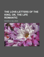 The Love-Letters of the King, Or, the Life Romantic