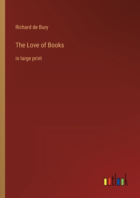 The Love of Books: in large print - Bury, Richard De