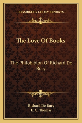 The Love Of Books: The Philobiblon Of Richard De Bury - de Bury, Richard, and Thomas, E C (Translated by)