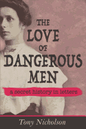 The Love of Dangerous Men: A Secret History in Letters