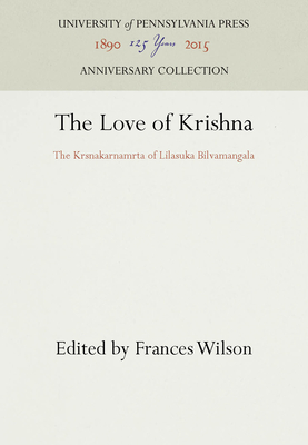 The Love of Krishna: The Krsnakarnamrta of Lilasuka Bilvamangala - Wilson, Frances (Translated by)