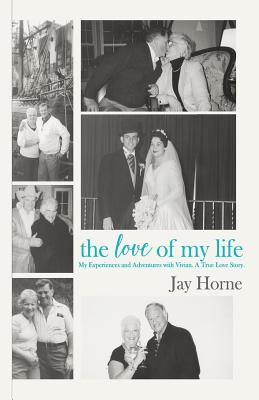 The Love of My Life. My Experiences and Adventures with Vivian. A True Love Story. - Horne, Jay