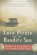 The Love Pirate and the Bandit's Son: Murder, Sin, and Scandal in the Shadow of Jesse James
