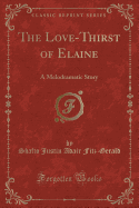 The Love-Thirst of Elaine: A Melodramatic Story (Classic Reprint)