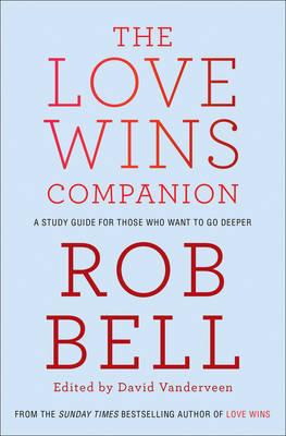 The Love Wins Companion: A Study Guide for Those Who Want to Go Deeper - Bell, Rob