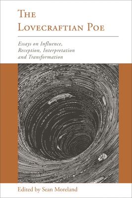The Lovecraftian Poe: Essays on Influence, Reception, Interpretation, and Transformation - Moreland, Sean (Editor), and Burger, Alissa (Contributions by), and Cisco, Michael (Contributions by)