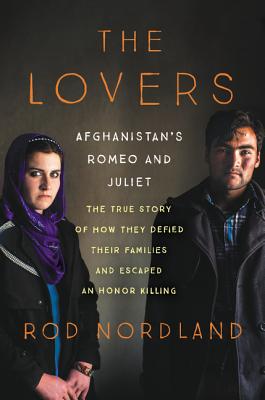 The Lovers: Afghanistan's Romeo and Juliet, the True Story of How They Defied Their Families and Escaped an Honor Killing - Nordland, Rod