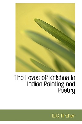 The Loves of Krishna in Indian Painting and Poetry - Archer, W G