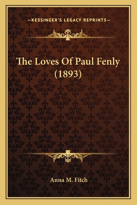 The Loves of Paul Fenly (1893) - Fitch, Anna M