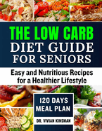 The Low Carb Diet Guide for seniors: Easy and Nutritious Recipes for a Healthier Lifestyle