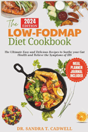 The Low-Fodmap Diet Cookbook: The Ultimate Easy and Delicious Recipes to Soothe your Gut Health and Relieve the Symptoms of IBS.