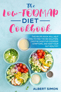 The Low-FODMAP Diet Cookbook: This Recipe Book Will Help You to Find the IBS Solution, Soothe Digestive Disorder Symptoms, and Keep Your Gut Healthy!
