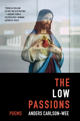 The Low Passions: Poems - Carlson-Wee, Anders