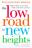 The Low Road to New Heights: What It Takes to Live Like Christ in the Here and Now