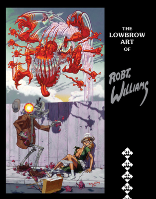 The Lowbrow Art of Robert Williams: New Hardcover Edition - Williams, Robert