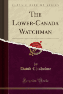 The Lower-Canada Watchman (Classic Reprint)