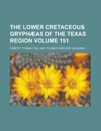 The Lower Cretaceous Gryphaeas of the Texas Region Volume 151 - Hill, Robert Thomas