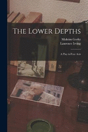 The Lower Depths; a Play in Four Acts