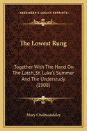 The Lowest Rung: Together With The Hand On The Latch, St. Luke's Summer And The Understudy (1908)