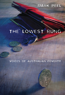 The Lowest Rung: Voices of Australian Poverty - Peel, Mark