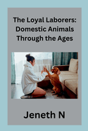 The Loyal Laborers: Domestic Animals Through the Ages