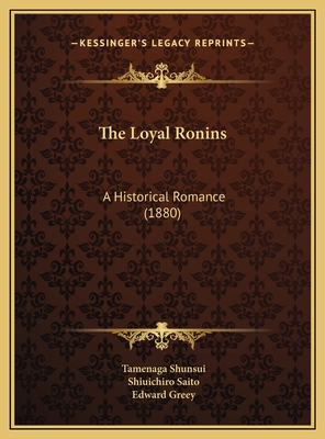 The Loyal Ronins: A Historical Romance (1880) - Shunsui, Tamenaga, and Saito, Shiuichiro (Translated by), and Greey, Edward (Translated by)