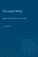 The Loyal Whig: William Smith of New York & Quebec