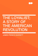 The Loyalist; A Story of the American Revolution