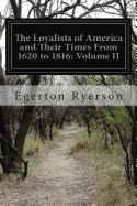 The Loyalists of America and Their Times From 1620 to 1816: Volume II - Ryerson, Egerton