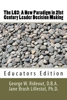 The LQ3: A New Paradigm in 21st Century Leader Decision Making: Educators Edition - Lillestol, Jane Brush, and Rideout, George W