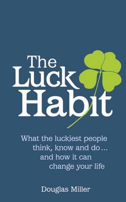 The Luck Habit: What the luckiest people think, know and do ... and how it can change your life. - Miller, Douglas