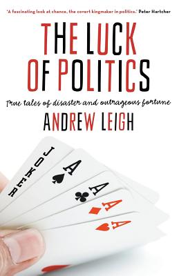 The Luck of Politics: True tales of disaster and outrageous fortune - Leigh, Andrew