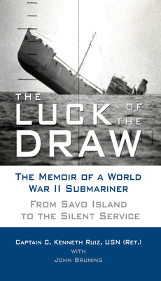 The Luck of the Draw: The Memoir of a World War II Submariner: From Savo Island to the Silent Service - Ruiz, C Kenneth, Captain