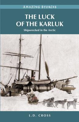 The Luck of the Karluk: Shipwrecked in the Arctic - Cross, L D