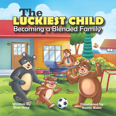 The Luckiest Child - Becoming a Blended Family: A Social Emotional Children's Book About Embracing and Accepting Change, Emotions and Self-Regulation - Seay, Zoie