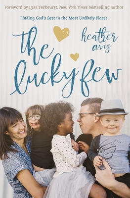 The Lucky Few: Finding God's Best in the Most Unlikely Places - Avis, Heather