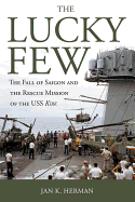 The Lucky Few: The Fall of Saigon and the Rescue Mission of the USS Kirk