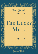 The Lucky Mill (Classic Reprint)