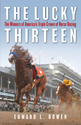 The Lucky Thirteen: The Winners of America's Triple Crown of Horse Racing - Bowen, Edward L