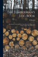 The Lumberman's log Book: Showing the Contents of saw Logs, Boom and Dimension Timber, in Feet, Board Measure