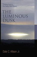 The Luminous Dusk: Finding God in the Deep, Still Places