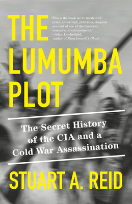 The Lumumba Plot: The Secret History of the CIA and a Cold War Assassination - Reid, Stuart A