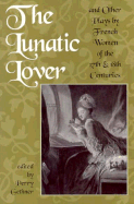 The Lunatic Lover: Plays by French Women of the 17th & 18th Centuries
