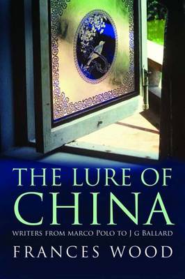 The Lure of China: Writers from Marco Polo to J. G. Ballard - Wood, Frances