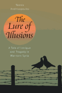 The Lure of Illusions: A Tale of Intrigue and Tragedy in War-Torn Syria