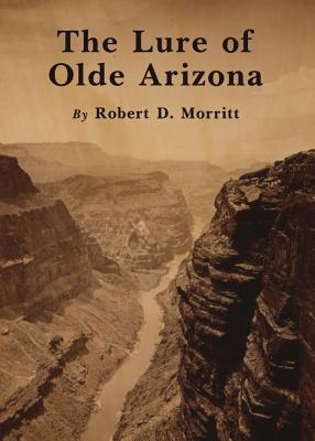 The Lure of Olde Arizona - Morritt, Robert D.