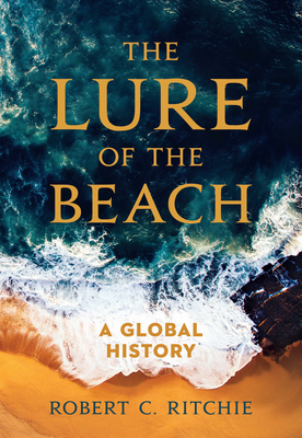 The Lure of the Beach: A Global History - Ritchie, Robert C.