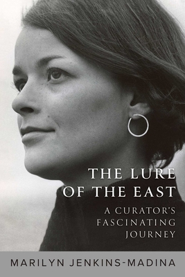 The Lure of the East: A Curator's Fascinating Journey - Jenkins-Madina, Marilyn, Dr., PhD